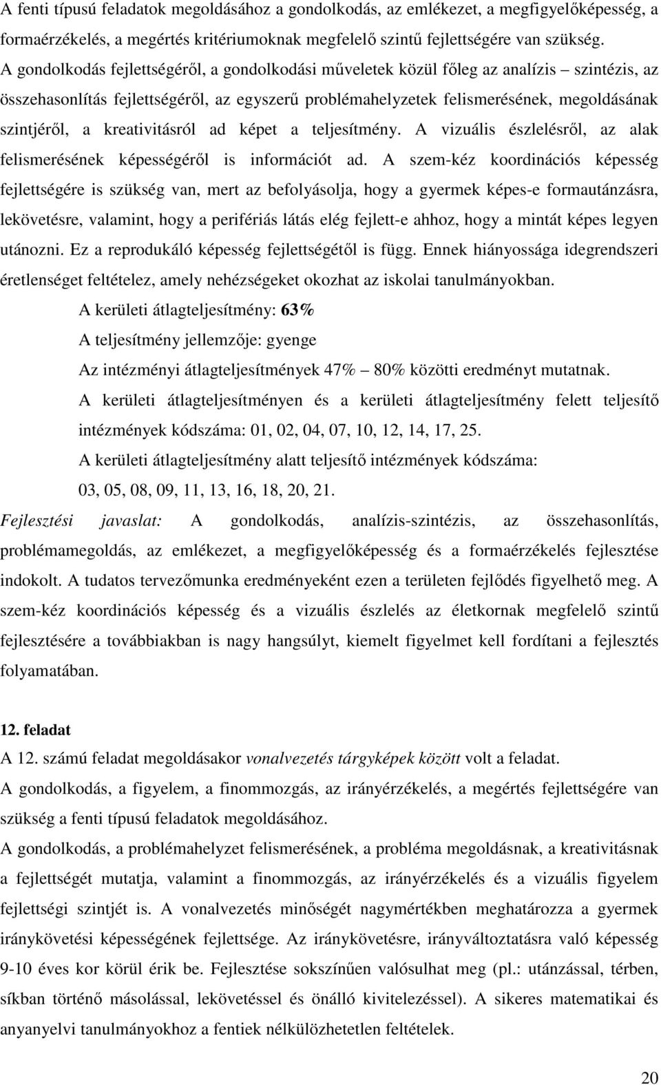 kreativitásról ad képet a teljesítmény. A vizuális észlelésről, az alak felismerésének képességéről is információt ad.