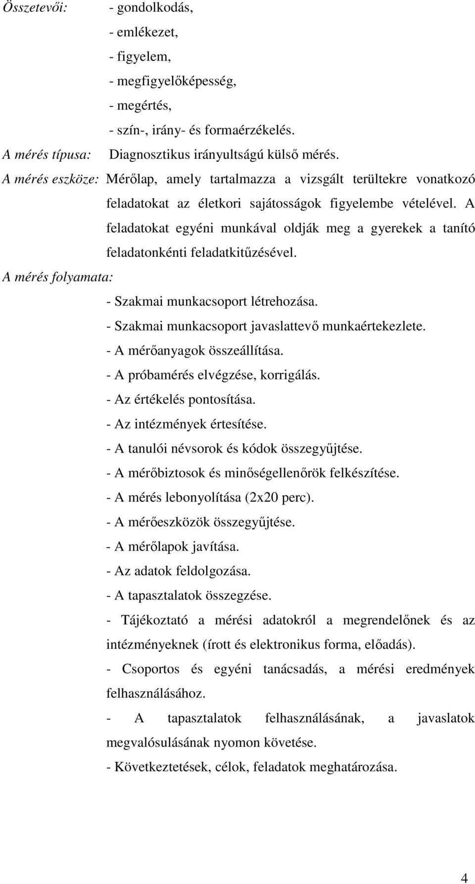 A feladatokat egyéni munkával oldják meg a gyerekek a tanító feladatonkénti feladatkitűzésével. A mérés folyamata: - Szakmai munkacsoport létrehozása.