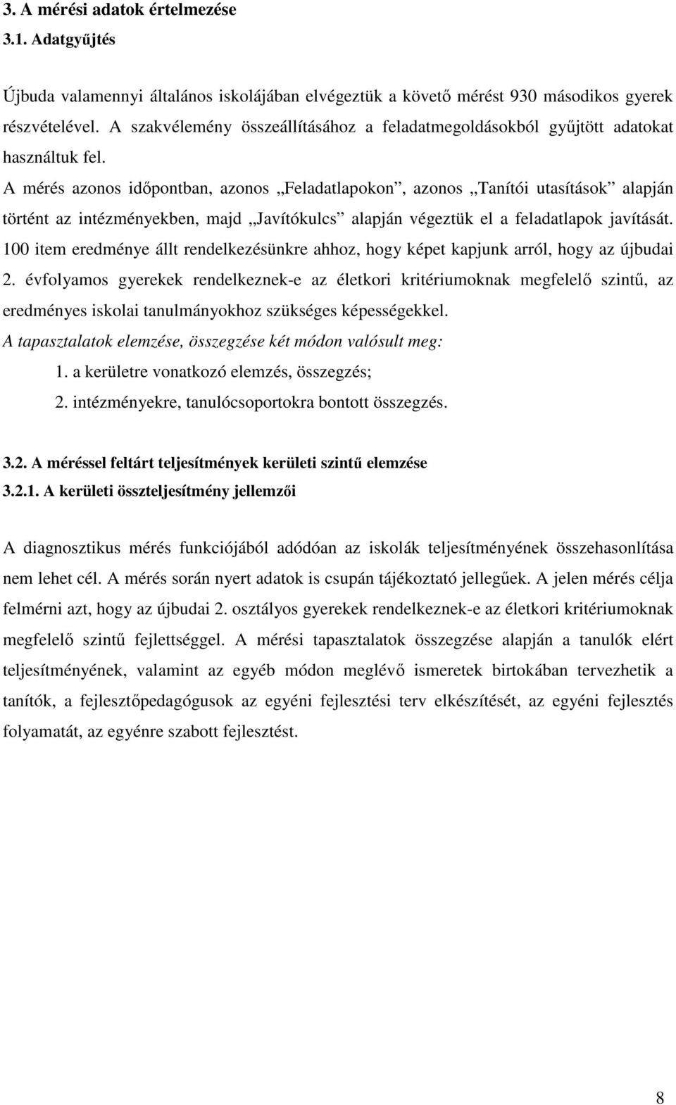 A mérés azonos időpontban, azonos Feladatlapokon, azonos Tanítói utasítások alapján történt az intézményekben, majd Javítókulcs alapján végeztük el a feladatlapok javítását.