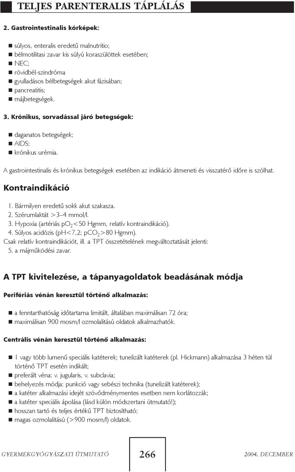 pancreatitis; májbetegségek. 3. Krónikus, sorvadással járó betegségek: daganatos betegségek; AIDS; krónikus urémia.