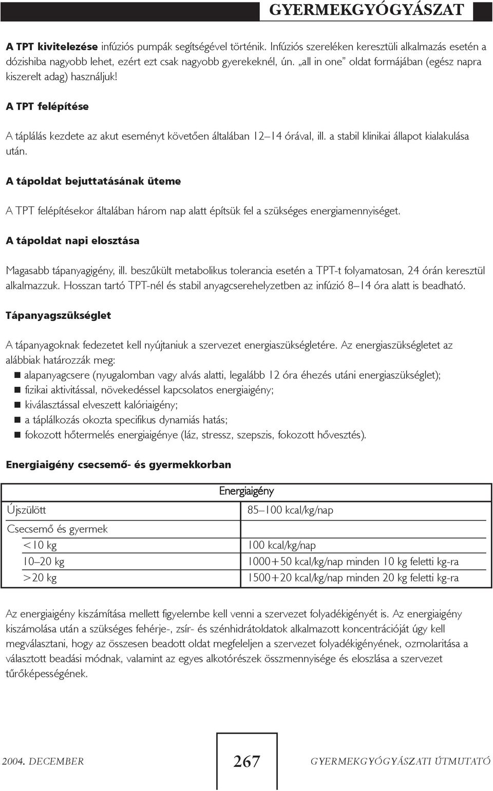 a stabil klinikai állapot kialakulása után. A tápoldat bejuttatásának üteme A TPT felépítésekor általában három nap alatt építsük fel a szükséges energiamennyiséget.