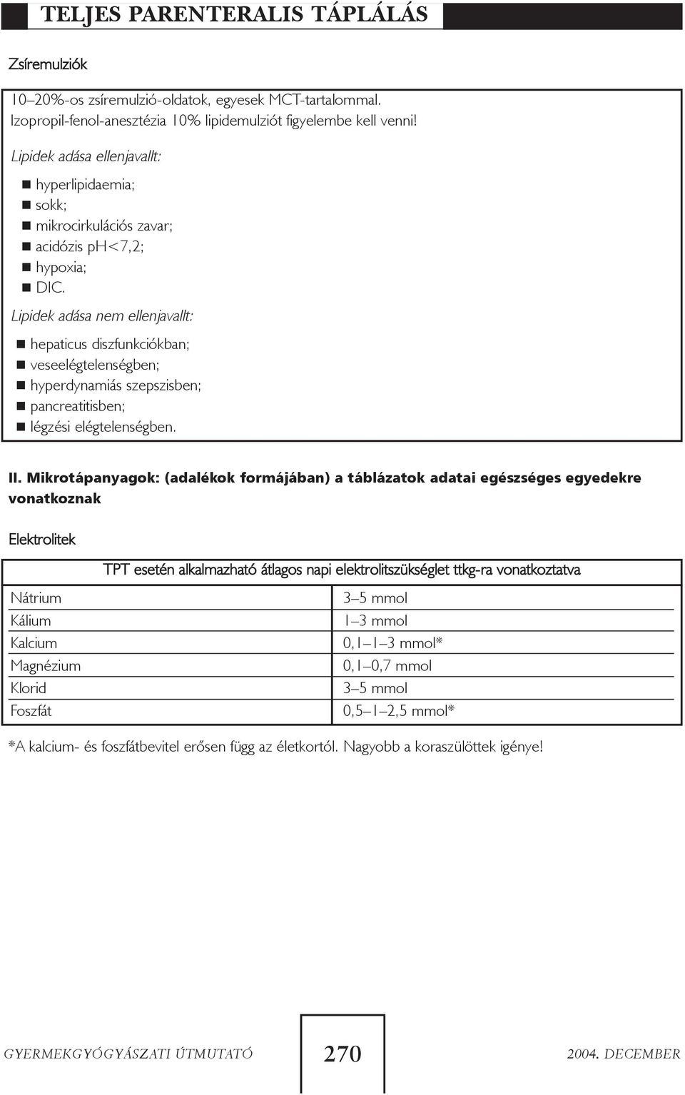 Lipidek adása nem ellenjavallt: hepaticus diszfunkciókban; veseelégtelenségben; hyperdynamiás szepszisben; pancreatitisben; légzési elégtelenségben. II.