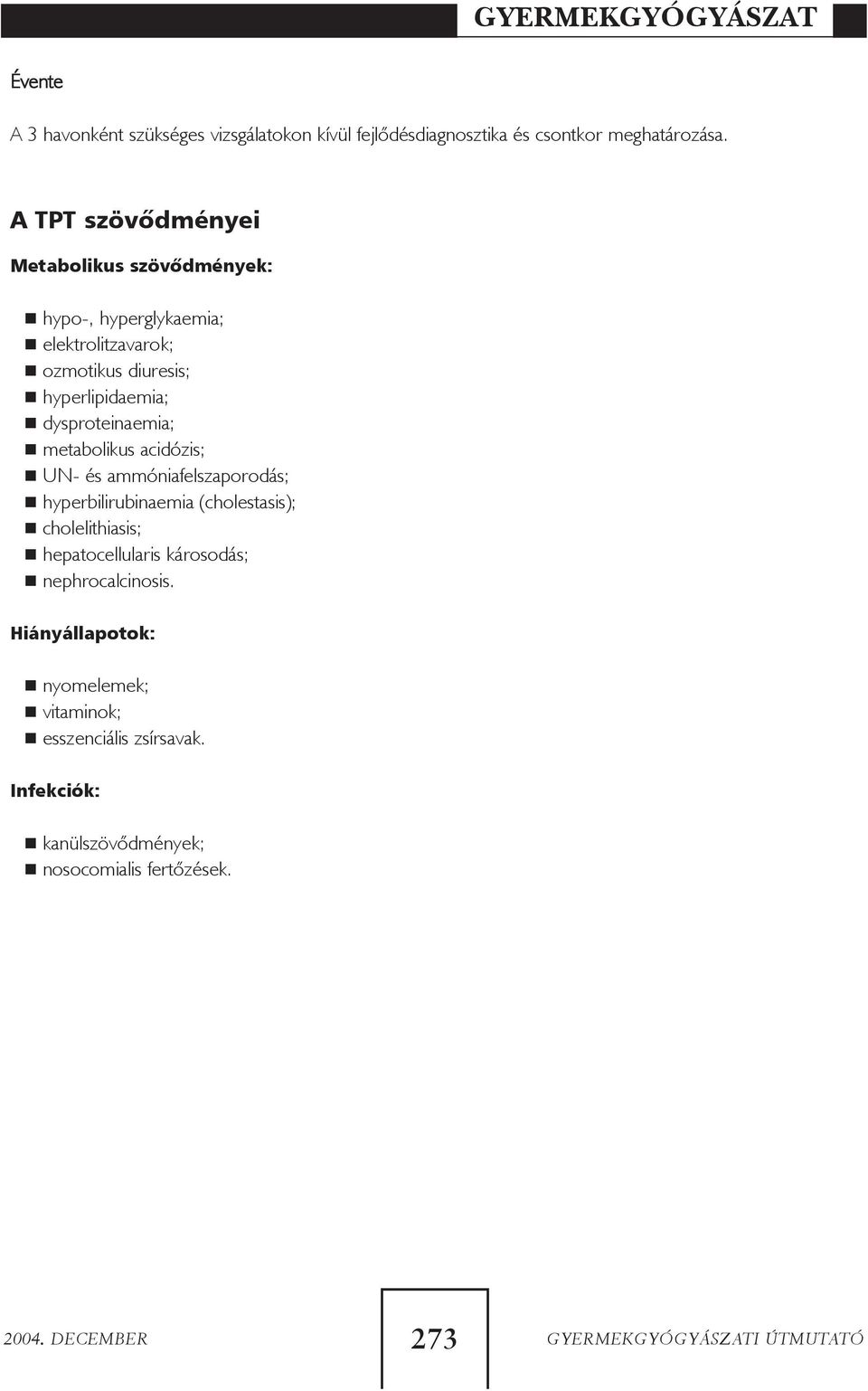 metabolikus acidózis; UN- és ammóniafelszaporodás; hyperbilirubinaemia (cholestasis); cholelithiasis; hepatocellularis károsodás;