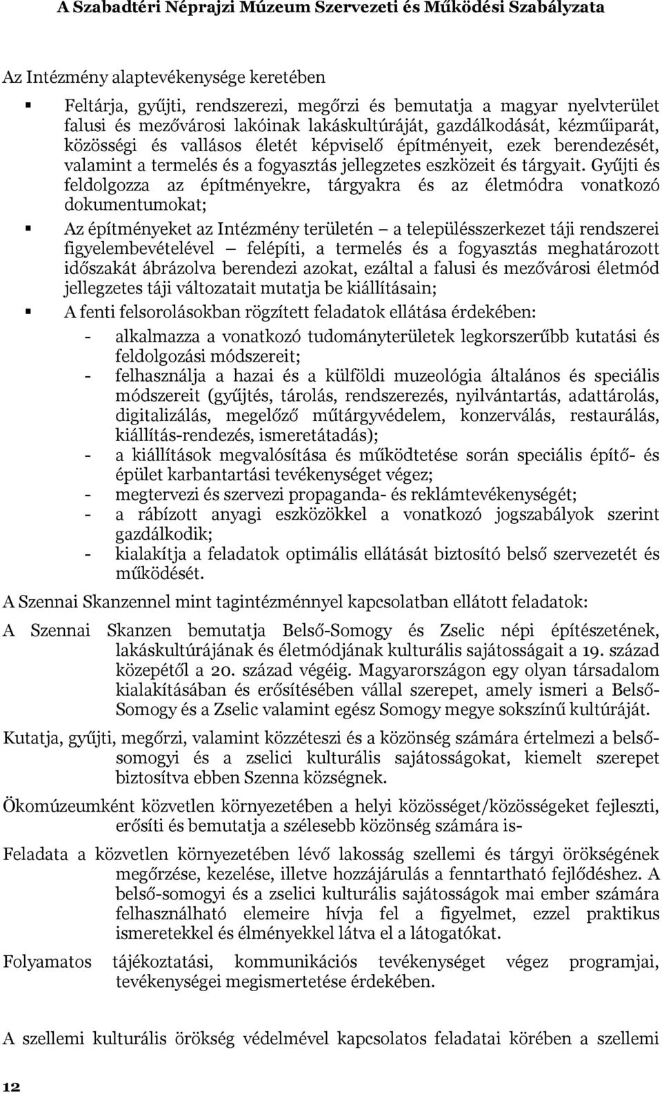 Gyűjti és feldolgozza az építményekre, tárgyakra és az életmódra vonatkozó dokumentumokat; Az építményeket az Intézmény területén a településszerkezet táji rendszerei figyelembevételével felépíti, a