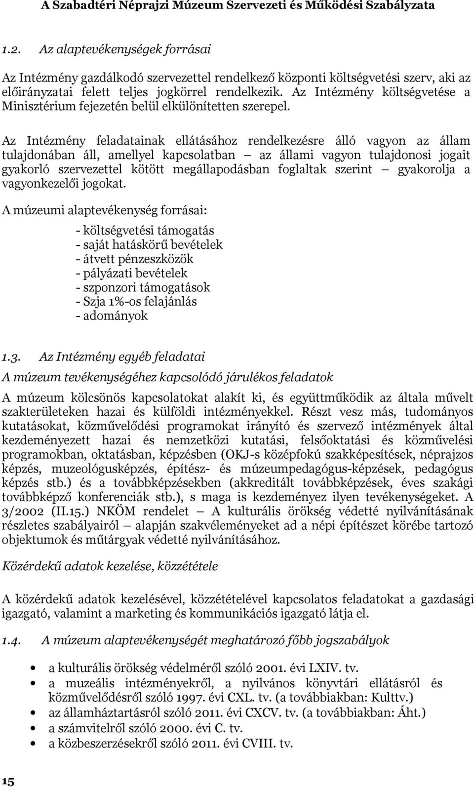 Az Intézmény feladatainak ellátásához rendelkezésre álló vagyon az állam tulajdonában áll, amellyel kapcsolatban az állami vagyon tulajdonosi jogait gyakorló szervezettel kötött megállapodásban