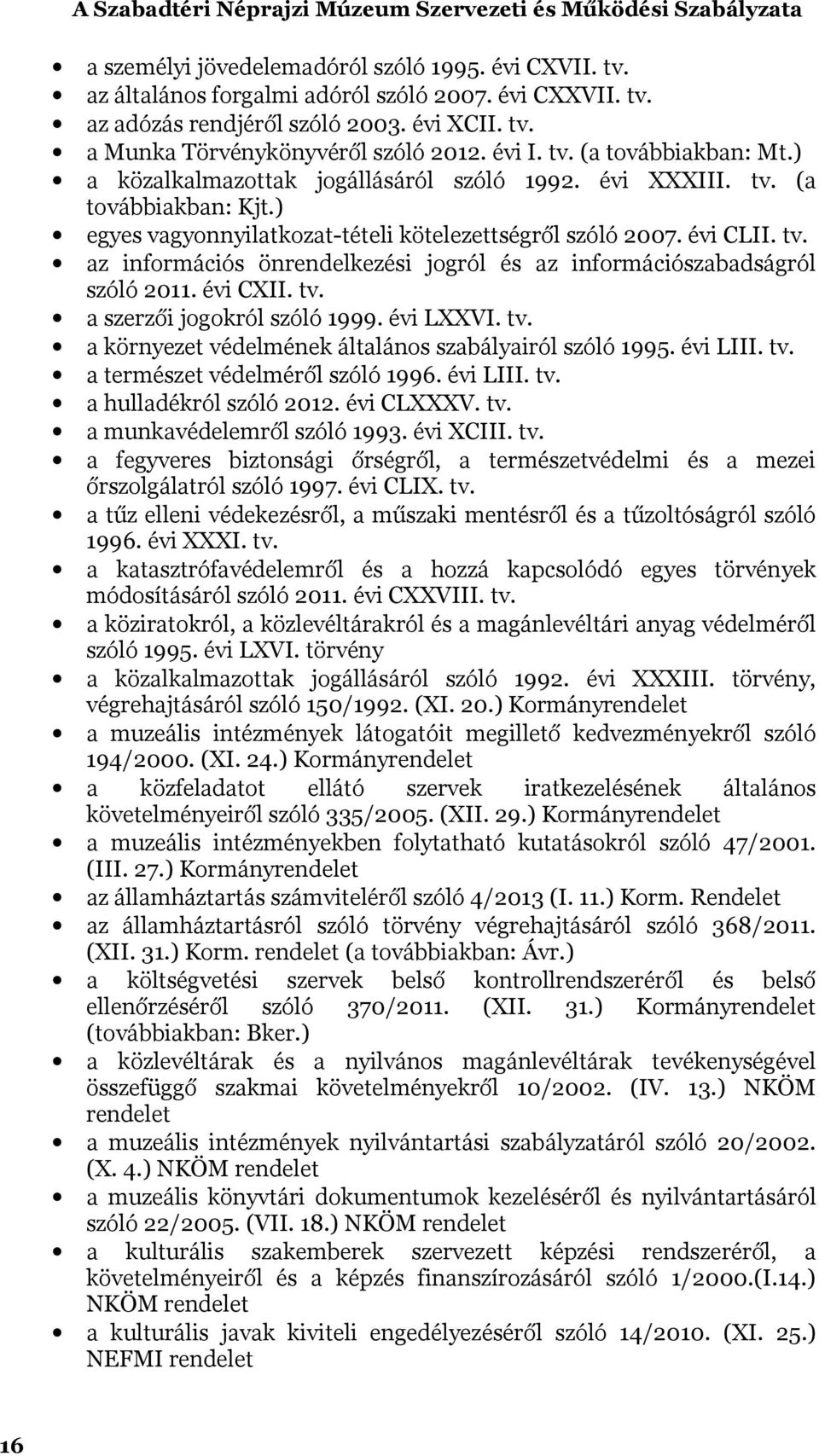 évi CXII. tv. a szerzői jogokról szóló 1999. évi LXXVI. tv. a környezet védelmének általános szabályairól szóló 1995. évi LIII. tv. a természet védelméről szóló 1996. évi LIII. tv. a hulladékról szóló 2012.