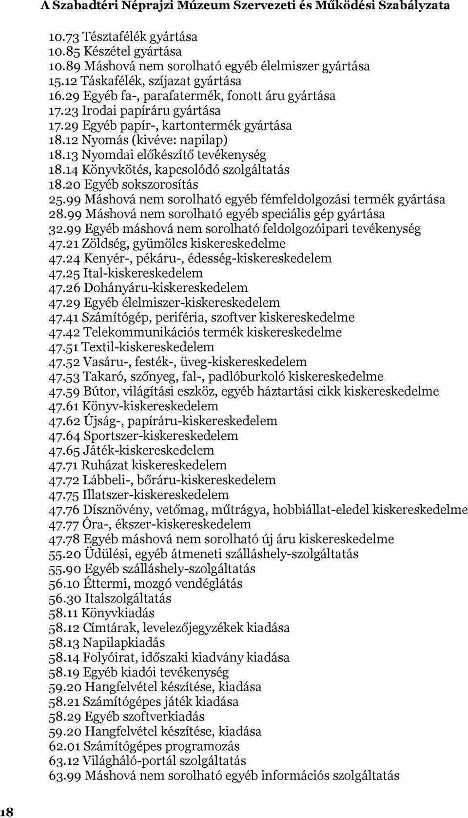 20 Egyéb sokszorosítás 25.99 Máshová nem sorolható egyéb fémfeldolgozási termék gyártása 28.99 Máshová nem sorolható egyéb speciális gép gyártása 32.