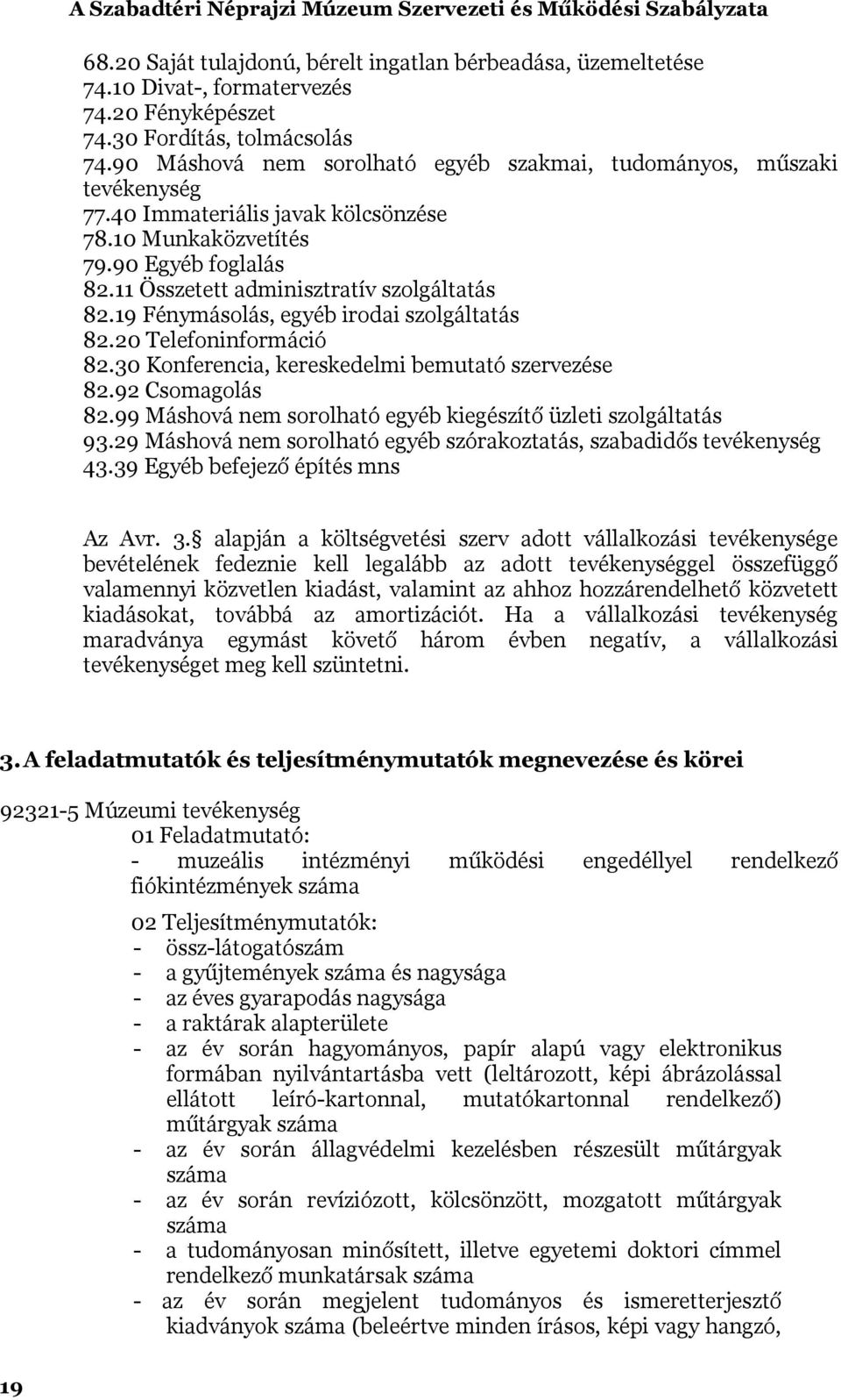 19 Fénymásolás, egyéb irodai szolgáltatás 82.20 Telefoninformáció 82.30 Konferencia, kereskedelmi bemutató szervezése 82.92 Csomagolás 82.