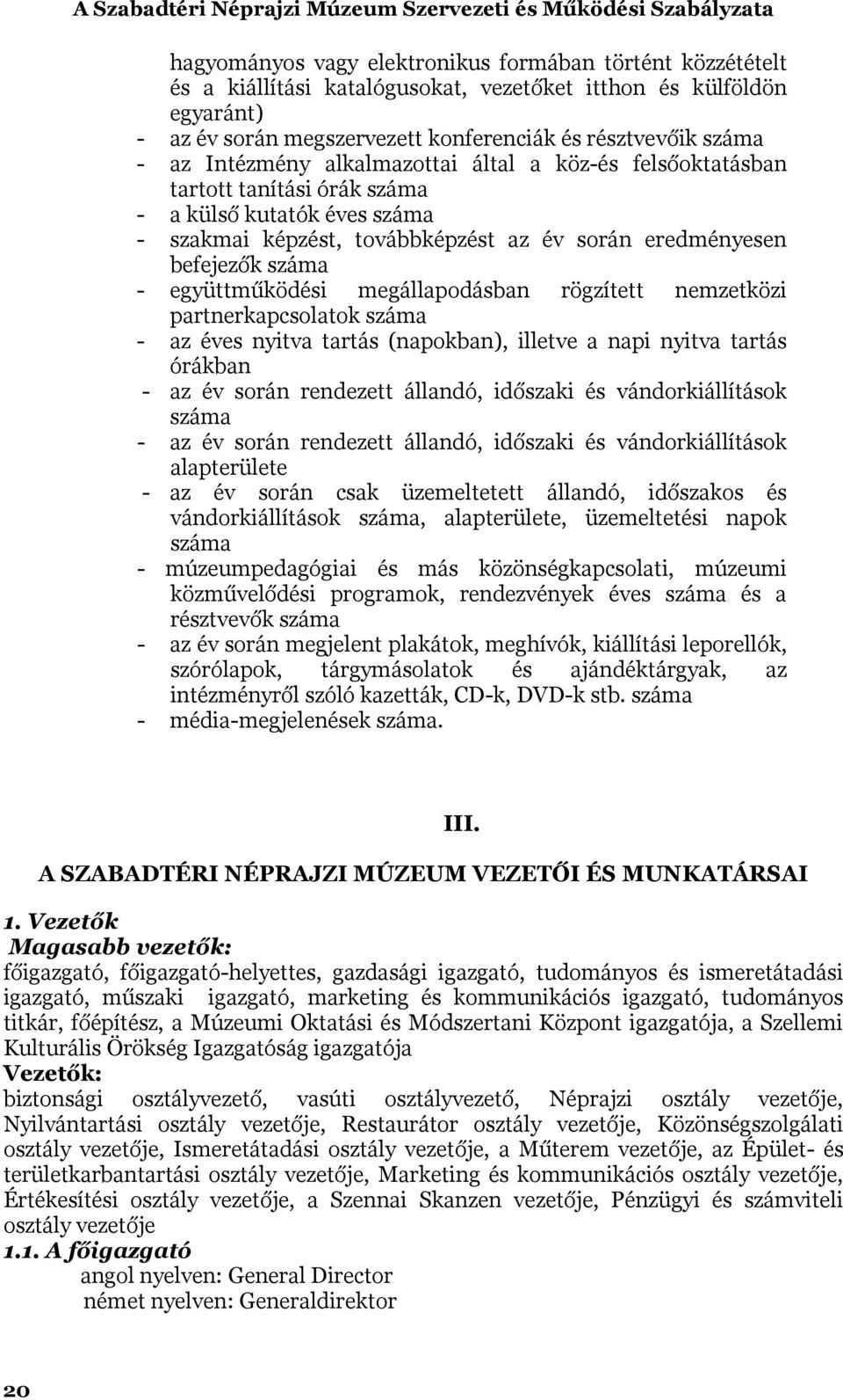 együttműködési megállapodásban rögzített nemzetközi partnerkapcsolatok száma - az éves nyitva tartás (napokban), illetve a napi nyitva tartás órákban - az év során rendezett állandó, időszaki és