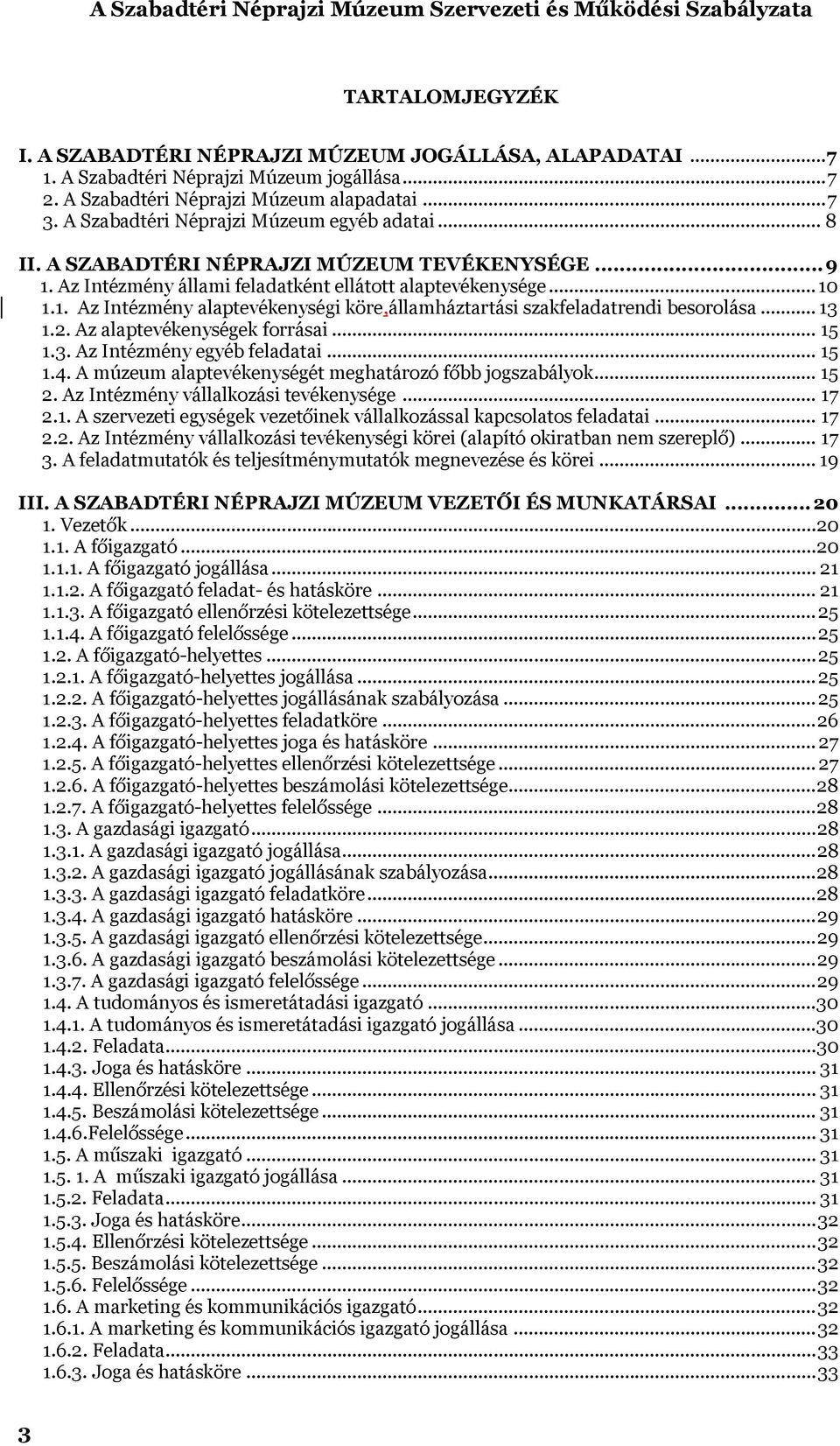 .. 13 1.2. Az alaptevékenységek forrásai... 15 1.3. Az Intézmény egyéb feladatai... 15 1.4. A múzeum alaptevékenységét meghatározó főbb jogszabályok... 15 2. Az Intézmény vállalkozási tevékenysége.
