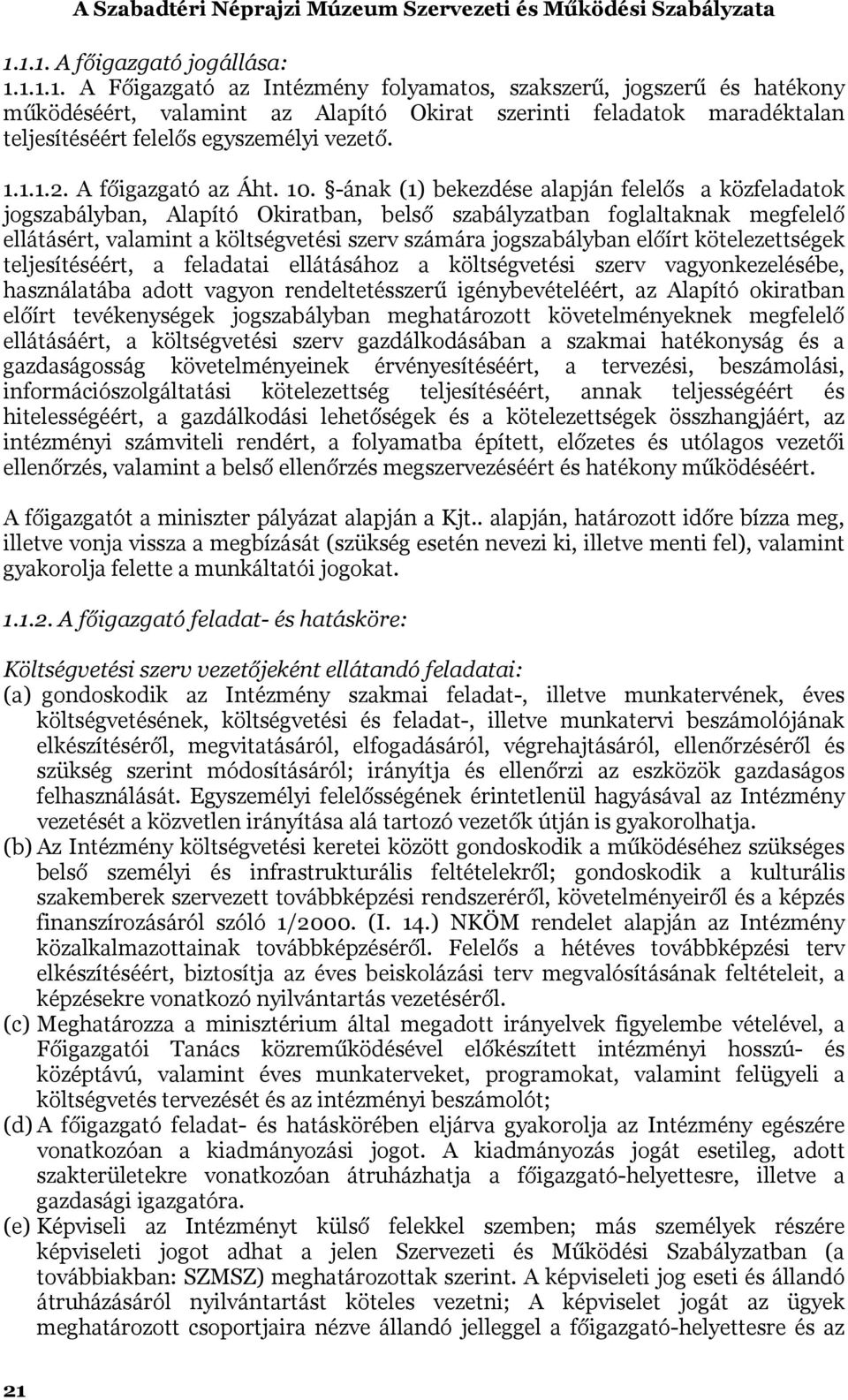 -ának (1) bekezdése alapján felelős a közfeladatok jogszabályban, Alapító Okiratban, belső szabályzatban foglaltaknak megfelelő ellátásért, valamint a költségvetési szerv számára jogszabályban előírt