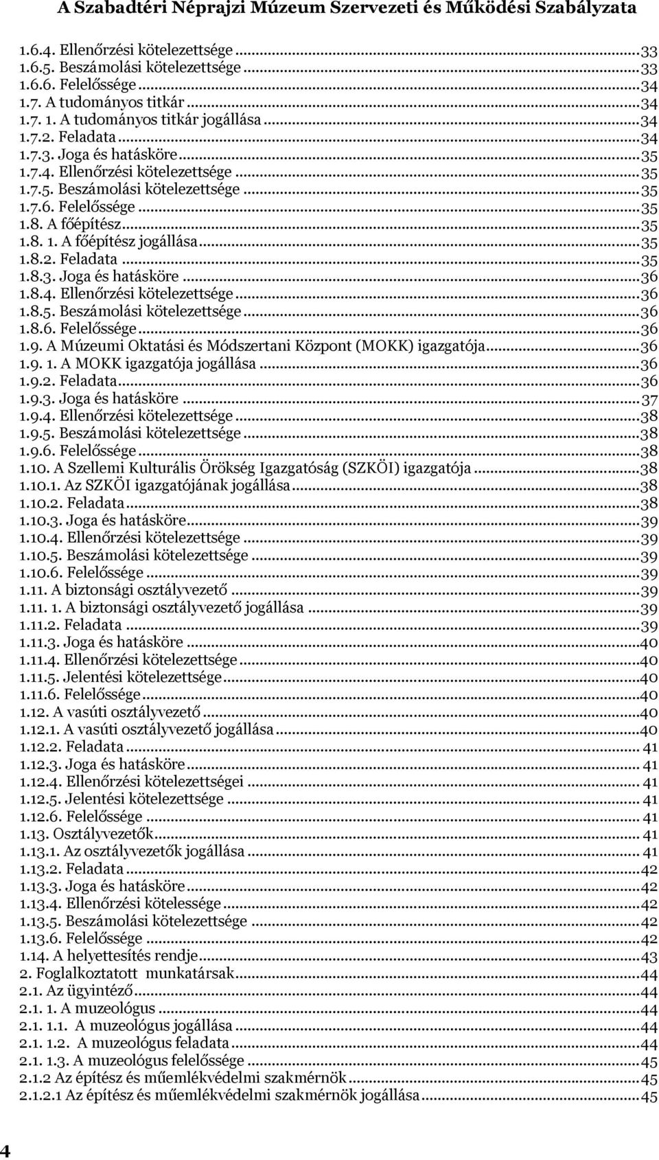 ..36 1.8.4. Ellenőrzési kötelezettsége...36 1.8.5. Beszámolási kötelezettsége...36 1.8.6. Felelőssége...36 1.9. A Múzeumi Oktatási és Módszertani Központ (MOKK) igazgatója...36 1.9. 1. A MOKK igazgatója jogállása.