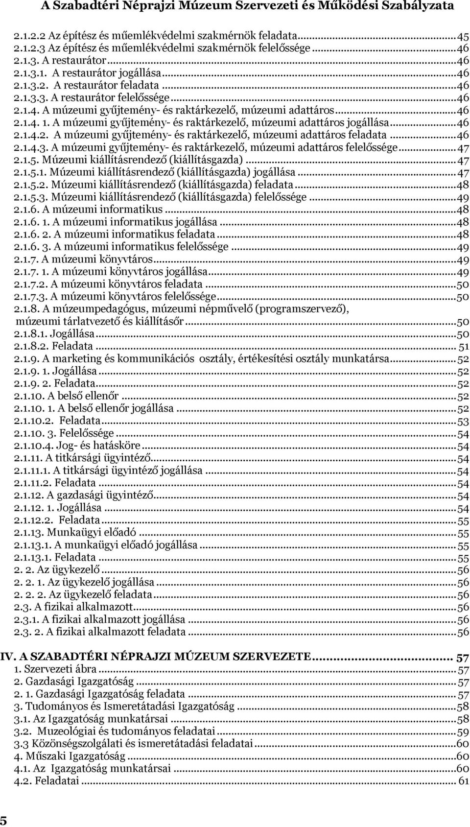 ..46 2.1.4.3. A múzeumi gyűjtemény- és raktárkezelő, múzeumi adattáros felelőssége...47 2.1.5. Múzeumi kiállításrendező (kiállításgazda)...47 2.1.5.1. Múzeumi kiállításrendező (kiállításgazda) jogállása.