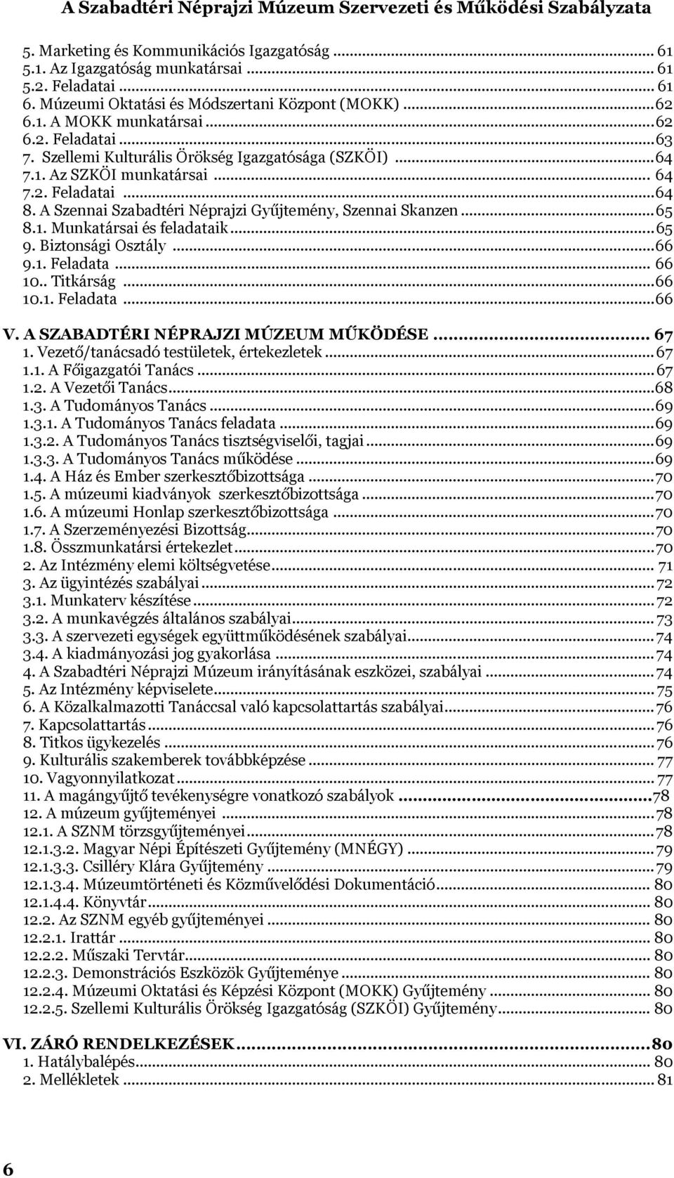..65 9. Biztonsági Osztály...66 9.1. Feladata... 66 10.. Titkárság...66 10.1. Feladata...66 V. A SZABADTÉRI NÉPRAJZI MÚZEUM MŰKÖDÉSE... 67 1. Vezető/tanácsadó testületek, értekezletek...67 1.1. A Főigazgatói Tanács.