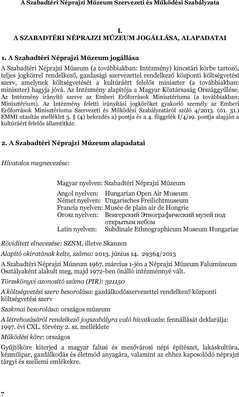 költségvetési szerv, amelynek költségvetését a kultúráért felelős miniszter (a továbbiakban: miniszter) hagyja jóvá. Az Intézmény alapítója a Magyar Köztársaság Országgyűlése.