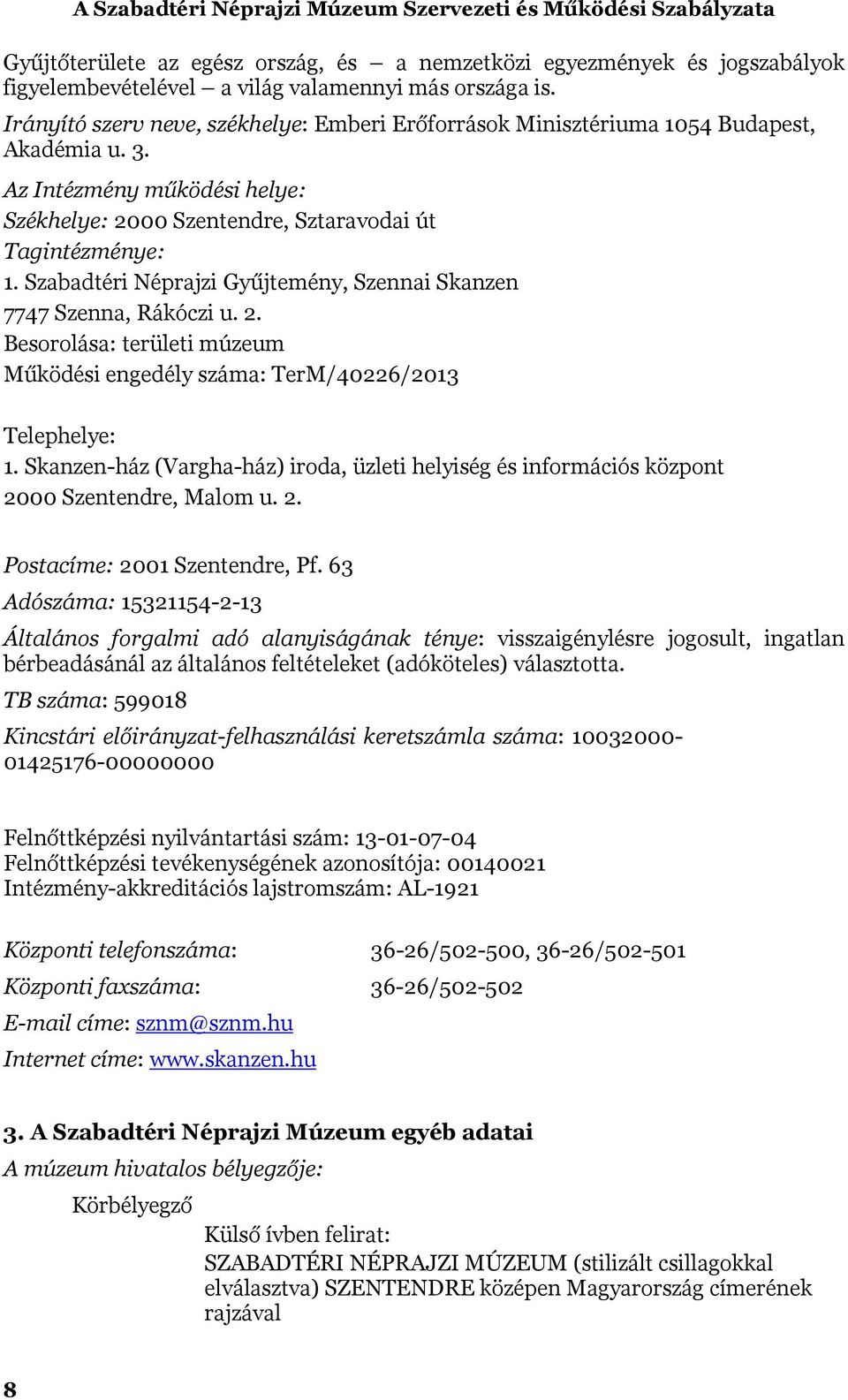 Szabadtéri Néprajzi Gyűjtemény, Szennai Skanzen 7747 Szenna, Rákóczi u. 2. Besorolása: területi múzeum Működési engedély száma: TerM/40226/2013 Telephelye: 1.
