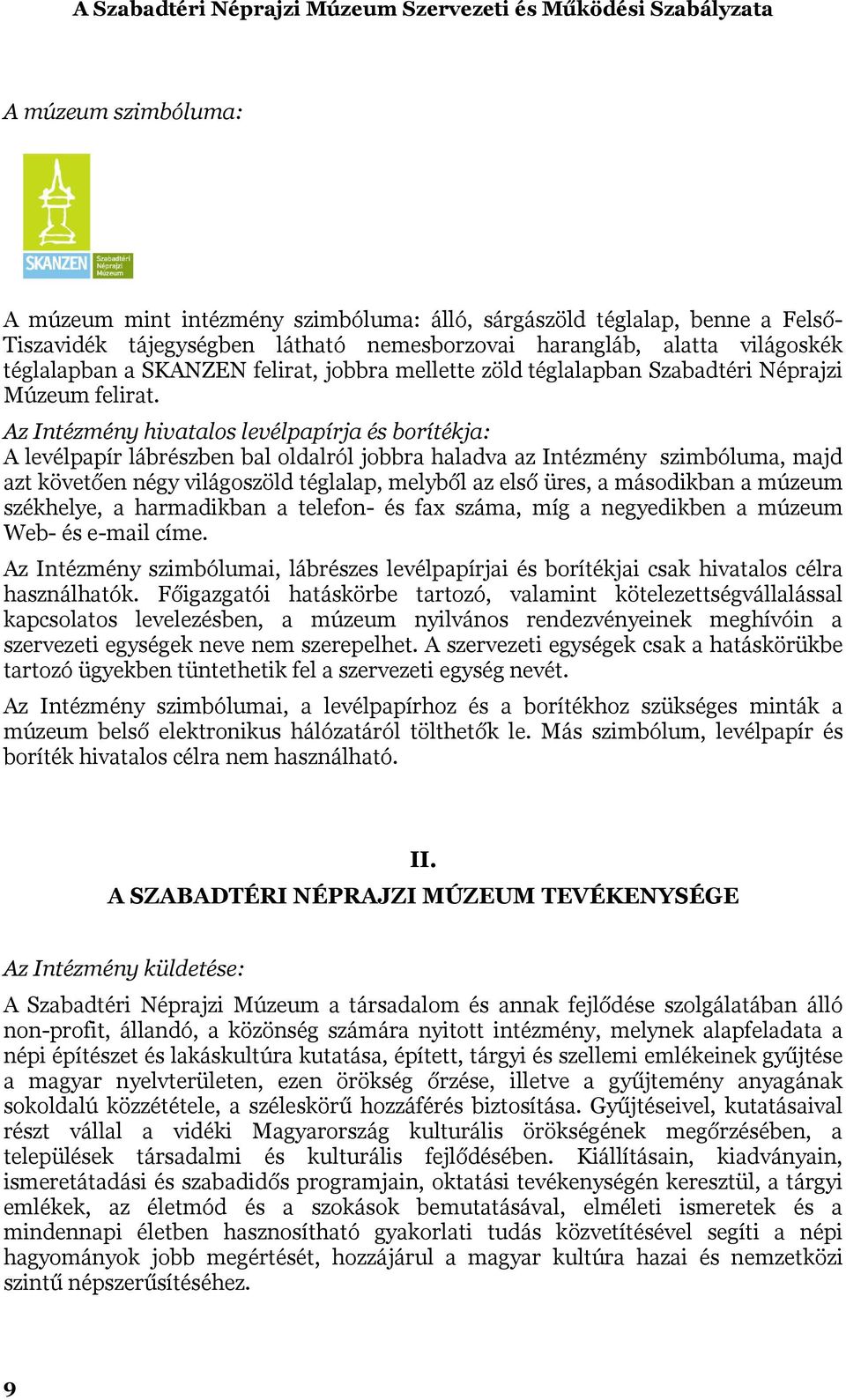 Az Intézmény hivatalos levélpapírja és borítékja: A levélpapír lábrészben bal oldalról jobbra haladva az Intézmény szimbóluma, majd azt követően négy világoszöld téglalap, melyből az első üres, a
