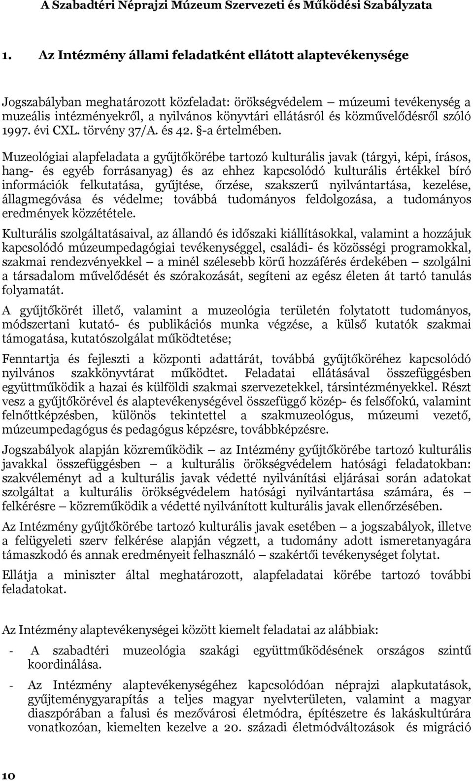 Muzeológiai alapfeladata a gyűjtőkörébe tartozó kulturális javak (tárgyi, képi, írásos, hang- és egyéb forrásanyag) és az ehhez kapcsolódó kulturális értékkel bíró információk felkutatása, gyűjtése,