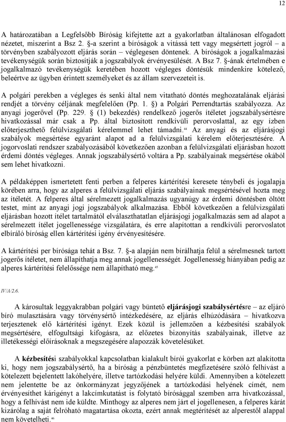 A bíróságok a jogalkalmazási tevékenységük során biztosítják a jogszabályok érvényesülését. A Bsz 7.
