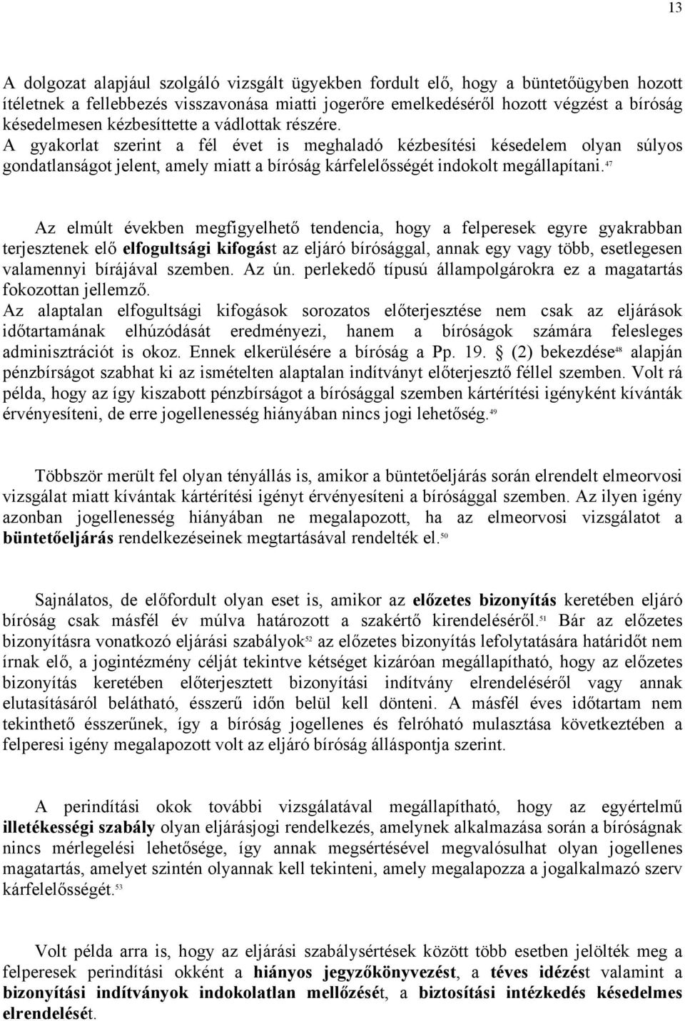 47 Az elmúlt években megfigyelhető tendencia, hogy a felperesek egyre gyakrabban terjesztenek elő elfogultsági kifogást az eljáró bírósággal, annak egy vagy több, esetlegesen valamennyi bírájával