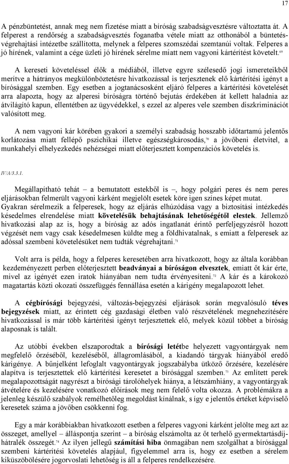 Felperes a jó hírének, valamint a cége üzleti jó hírének sérelme miatt nem vagyoni kártérítést követelt.