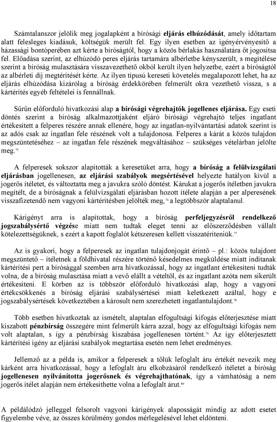 Előadása szerint, az elhúzódó peres eljárás tartamára albérletbe kényszerült, s megítélése szerint a bíróság mulasztására visszavezethető okból került ilyen helyzetbe, ezért a bíróságtól az albérleti