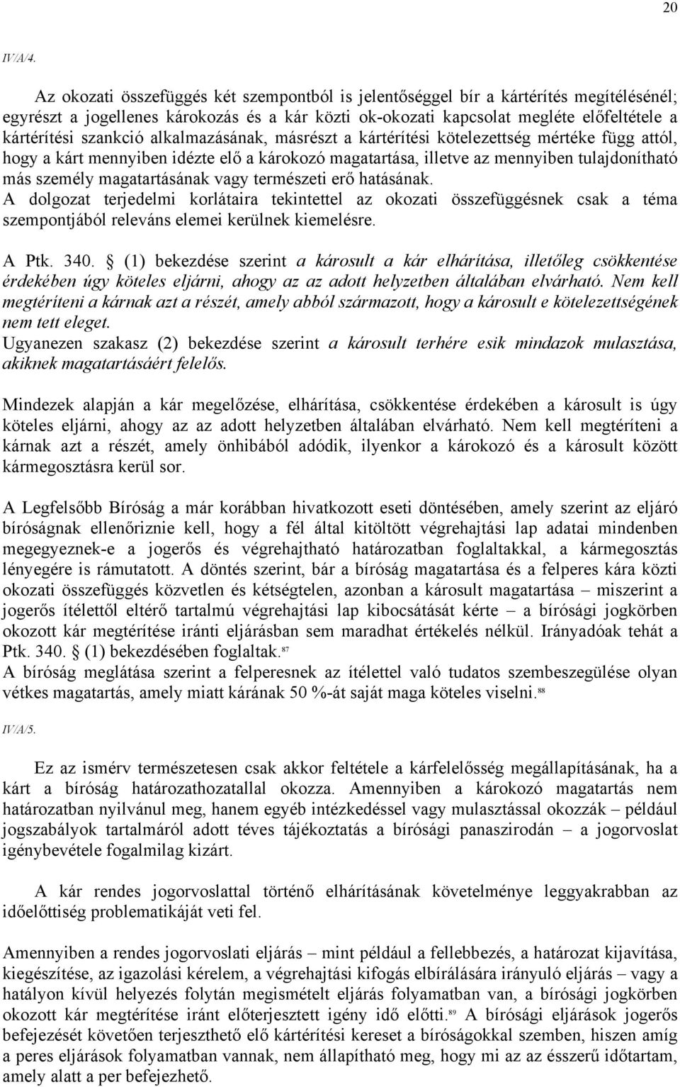 alkalmazásának, másrészt a kártérítési kötelezettség mértéke függ attól, hogy a kárt mennyiben idézte elő a károkozó magatartása, illetve az mennyiben tulajdonítható más személy magatartásának vagy