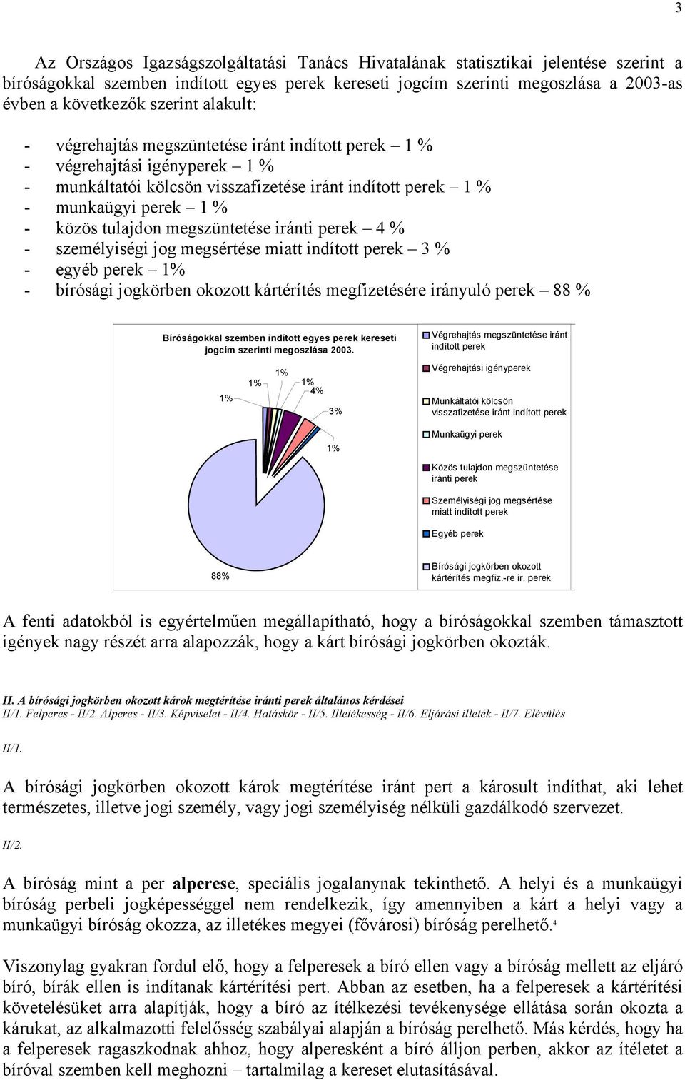 tulajdon megszüntetése iránti perek 4 % - személyiségi jog megsértése miatt indított perek 3 % - egyéb perek 1% - bírósági jogkörben okozott kártérítés megfizetésére irányuló perek 88 % Bíróságokkal