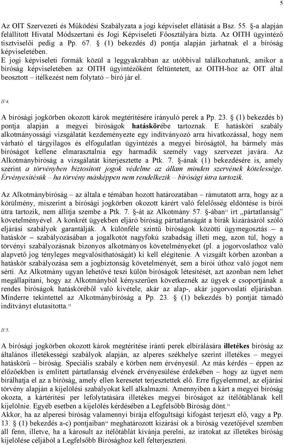 E jogi képviseleti formák közül a leggyakrabban az utóbbival találkozhatunk, amikor a bíróság képviseletében az OITH ügyintézőként feltüntetett, az OITH-hoz az OIT által beosztott ítélkezést nem