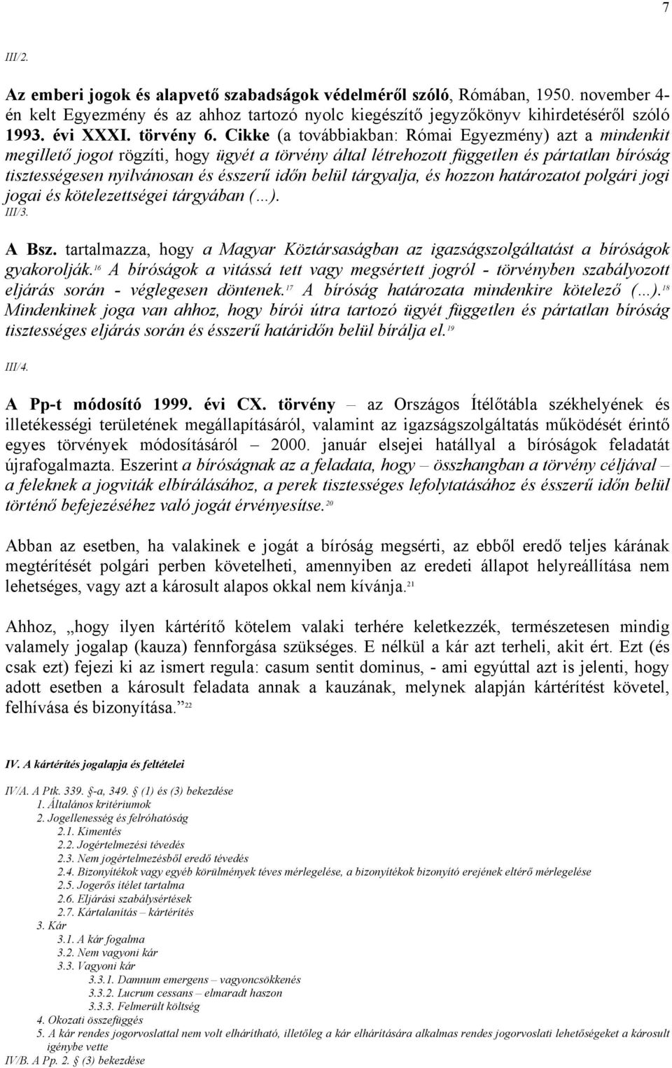 Cikke (a továbbiakban: Római Egyezmény) azt a mindenkit megillető jogot rögzíti, hogy ügyét a törvény által létrehozott független és pártatlan bíróság tisztességesen nyilvánosan és ésszerű időn belül