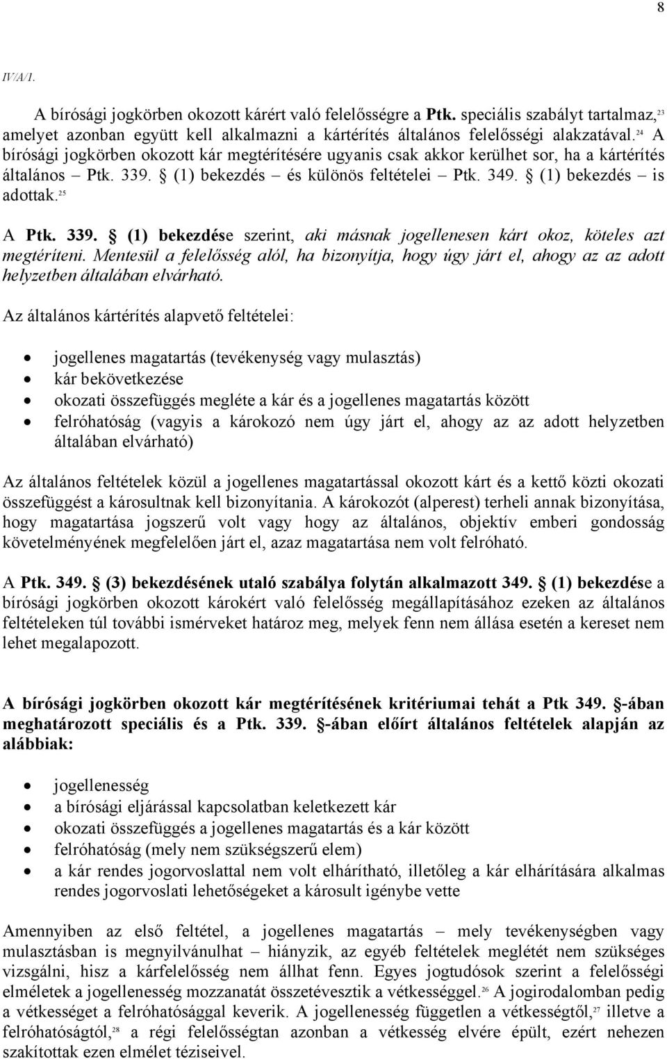 339. (1) bekezdése szerint, aki másnak jogellenesen kárt okoz, köteles azt megtéríteni. Mentesül a felelősség alól, ha bizonyítja, hogy úgy járt el, ahogy az az adott helyzetben általában elvárható.