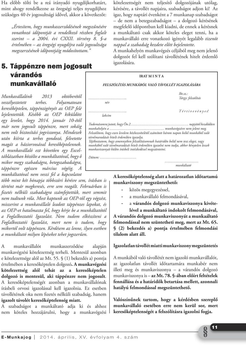 Táppénzre nem jogosult várandós munkavállaló Munkavállalónk 2013 októberétől veszélyeztetett terhes. Folyamatosan keresőképtelen, táppénzigényét az OEP felé lejelentettük.