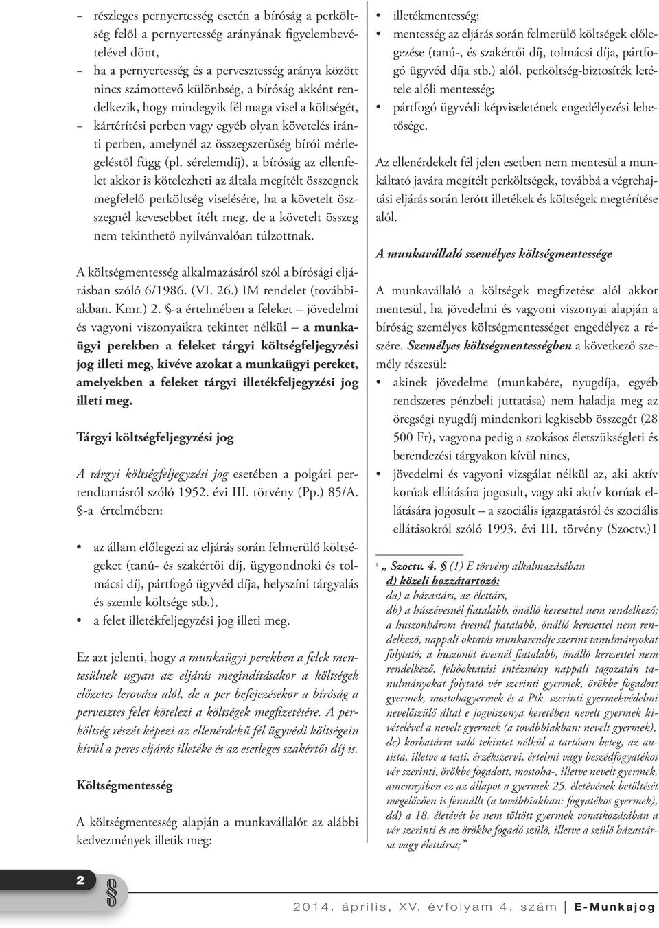 sérelemdíj), a bíróság az ellenfelet akkor is kötelezheti az általa megítélt összegnek megfelelő perköltség viselésére, ha a követelt öszszegnél kevesebbet ítélt meg, de a követelt összeg nem