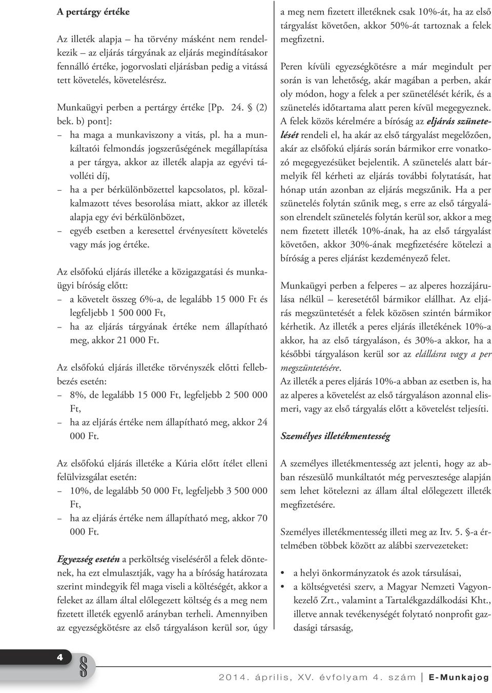 ha a munkáltatói felmondás jogszerűségének megállapítása a per tárgya, akkor az illeték alapja az egyévi távolléti díj, ha a per bérkülönbözettel kapcsolatos, pl.
