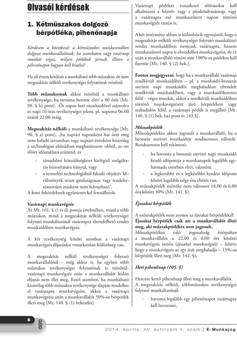 pihenőnapot hogyan kell kiadni? Ha jól értem kérdését a munkáltató több műszakos, de nem megszakítás nélküli tevékenységet folytatónak minősül.