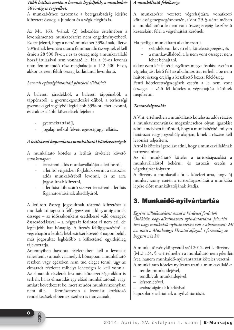Ez azt jelenti, hogy a nettó munkabér 33%-ának, illetve 50%-ának levonása után a fennmaradó összegnek el kell érnie a 28 500 Ft-ot, s ez az összeg még a munkavállaló hozzájárulásával sem vonható le.