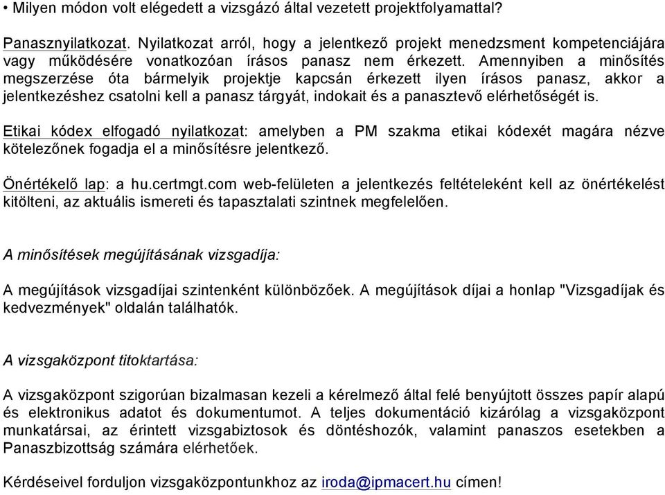 Amennyiben a minősítés megszerzése óta bármelyik projektje kapcsán érkezett ilyen írásos panasz, akkor a jelentkezéshez csatolni kell a panasz tárgyát, indokait és a panasztevő elérhetőségét is.