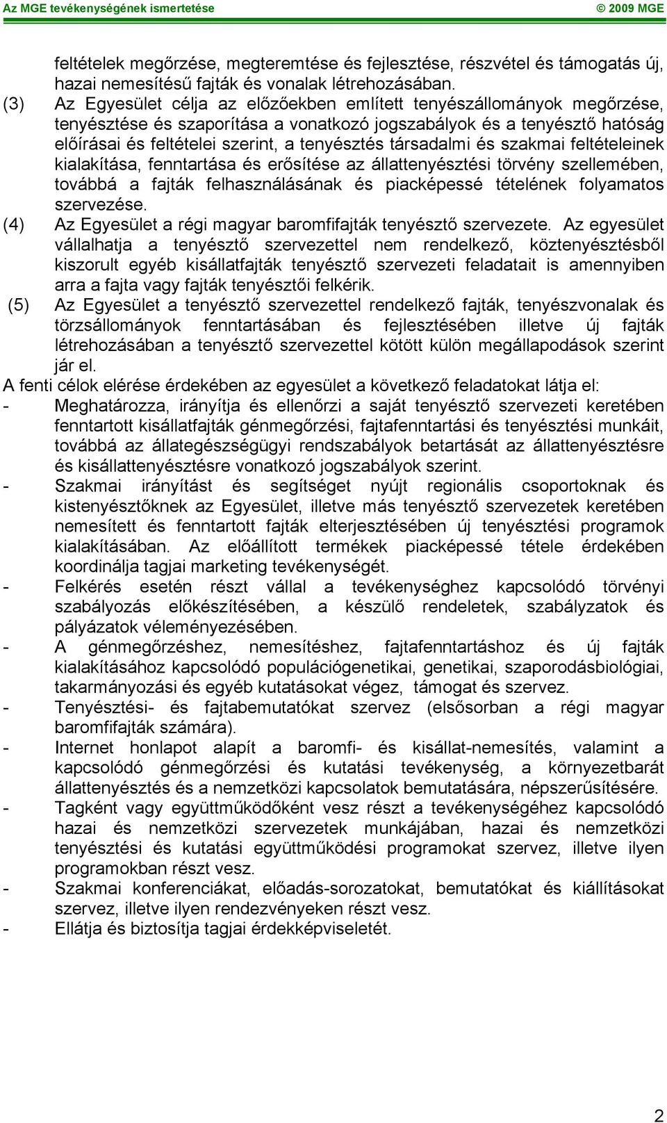 társadalmi és szakmai feltételeinek kialakítása, fenntartása és erősítése az állattenyésztési törvény szellemében, továbbá a fajták felhasználásának és piacképessé tételének folyamatos szervezése.