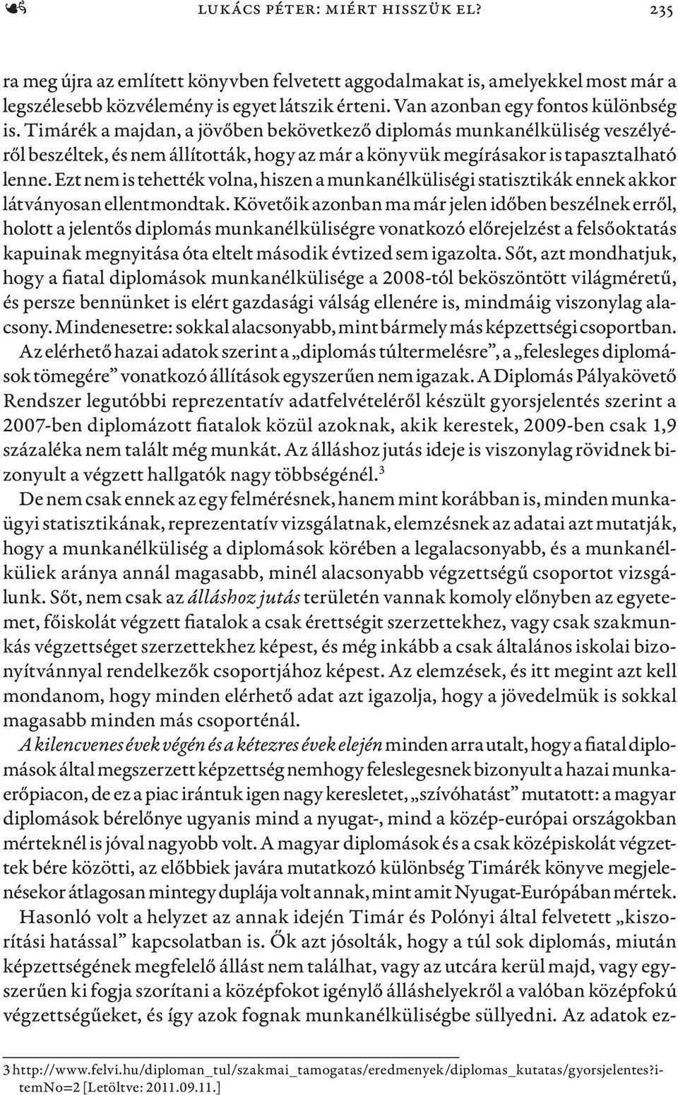 Timárék a majdan, a jövőben bekövetkező diplomás munkanélküliség veszélyéről beszéltek, és nem állították, hogy az már a könyvük megírásakor is tapasztalható lenne.