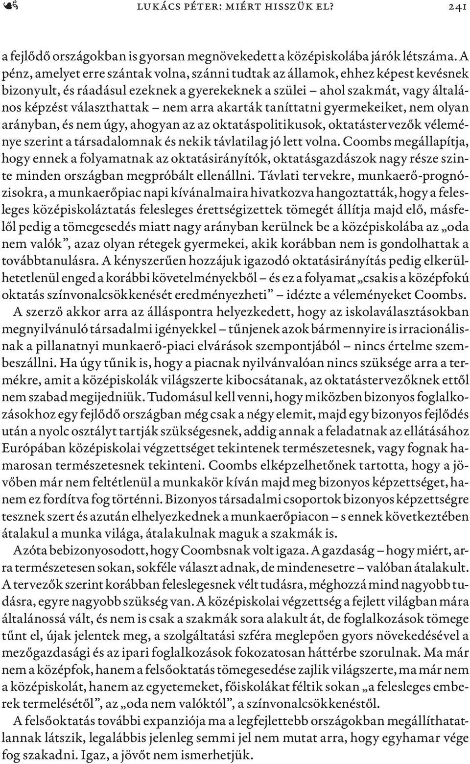 akarták taníttatni gyermekeiket, nem olyan arányban, és nem úgy, ahogyan az az oktatáspolitikusok, oktatástervezők véleménye szerint a társadalomnak és nekik távlatilag jó lett volna.