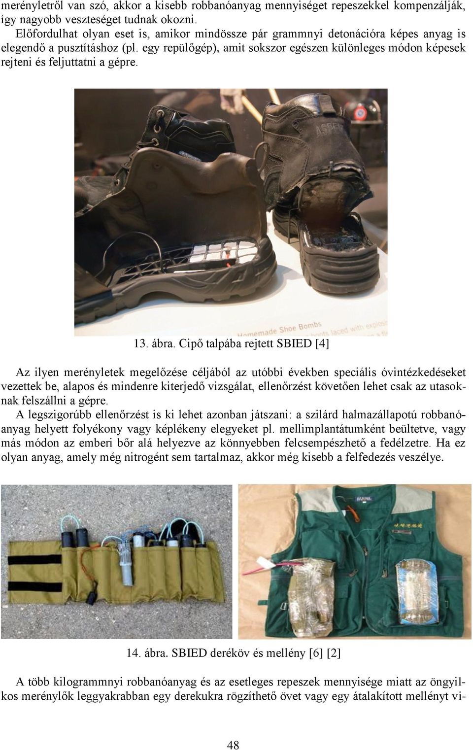 egy repülőgép), amit sokszor egészen különleges módon képesek rejteni és feljuttatni a gépre. 13. ábra.