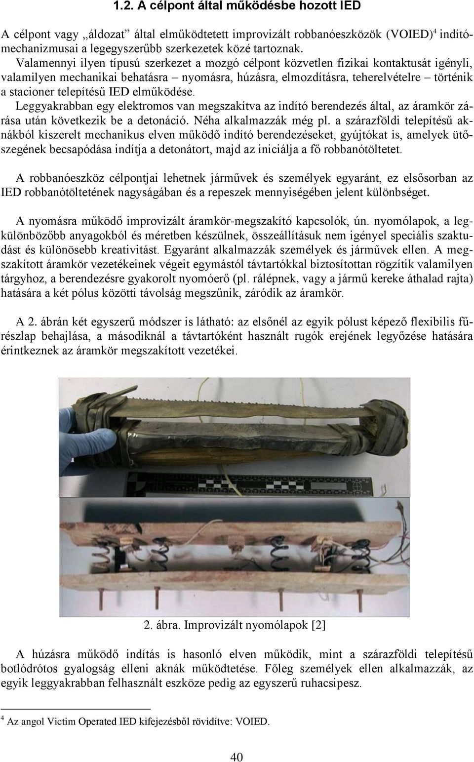 telepítésű IED elműködése. Leggyakrabban egy elektromos van megszakítva az indító berendezés által, az áramkör zárása után következik be a detonáció. Néha alkalmazzák még pl.