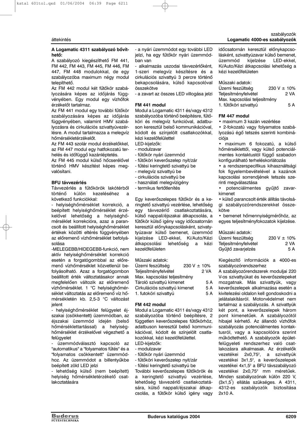 modul telepíthetõ. Az FM 442 modul két fûtõkör szabályozására képes az idõjárás függvényében. Egy modul egy vízhõfok érzékelõt tartalmaz.