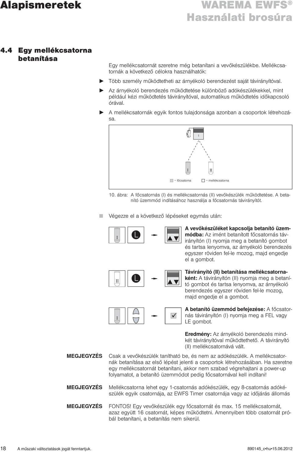 Az árnyékoló berendezés működtetése különböző adókészülékekkel, mint például kézi működtetés távirányítóval, automatikus működtetés időkapcsoló órával.
