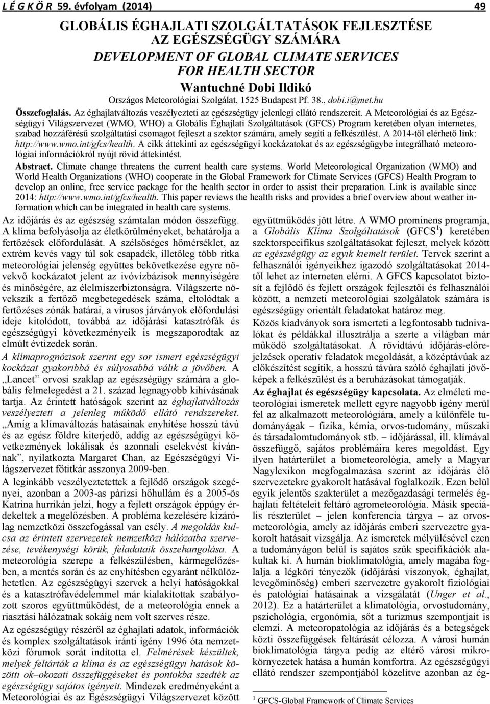 Szolgálat, 1525 Budapest Pf. 38., dobi.i@met.hu Összefoglalás. Az éghajlatváltozás veszélyezteti az egészségügy jelenlegi ellátó rendszereit.
