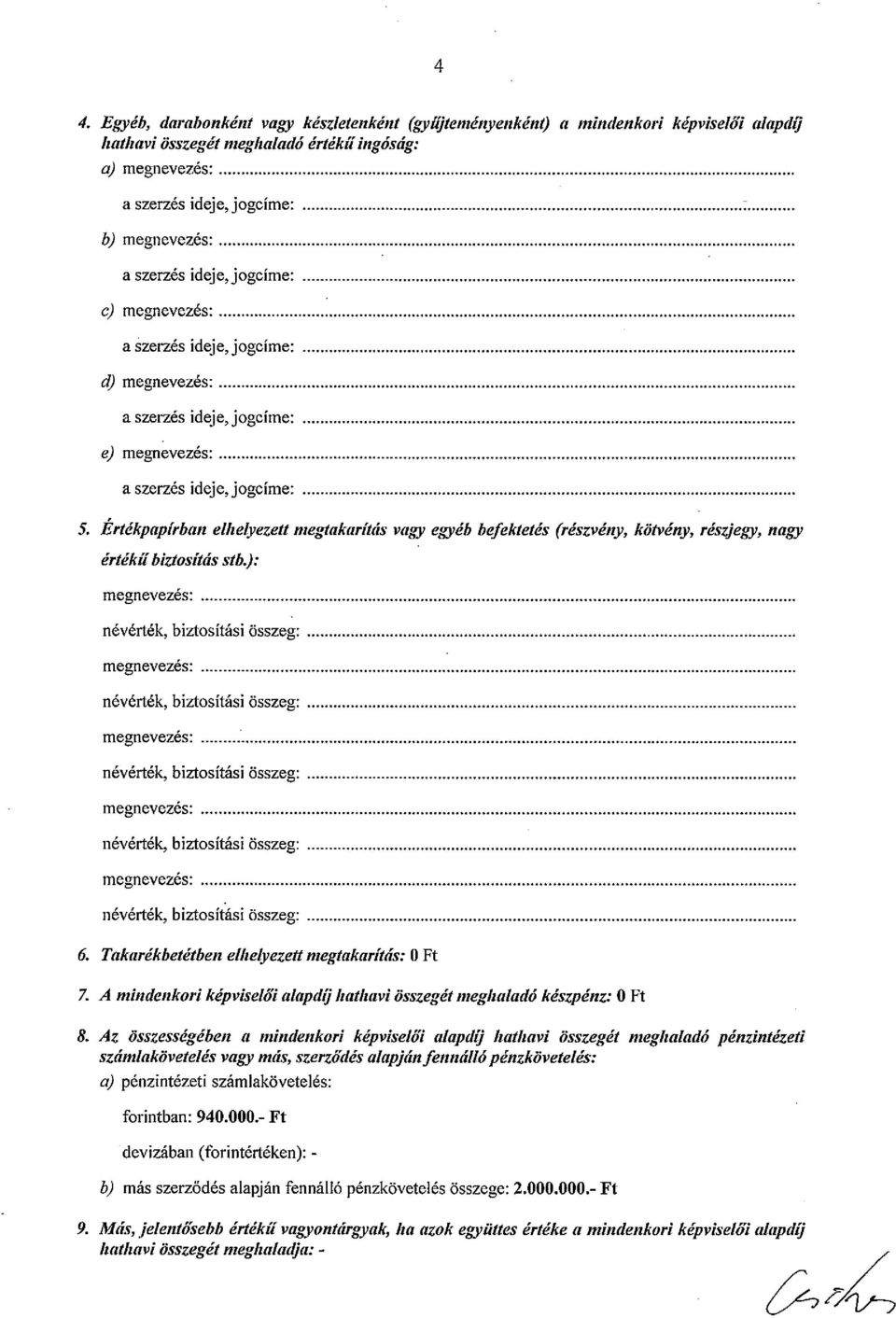 Takarékbetétben elhelyezett nzegtakarítás: 0 Ft 7. A mindenkori képviselő? alapdíj hathavi összegét meghaladó készpénz: 0 Ft 8. Az összességében a mindenkori képviselő?