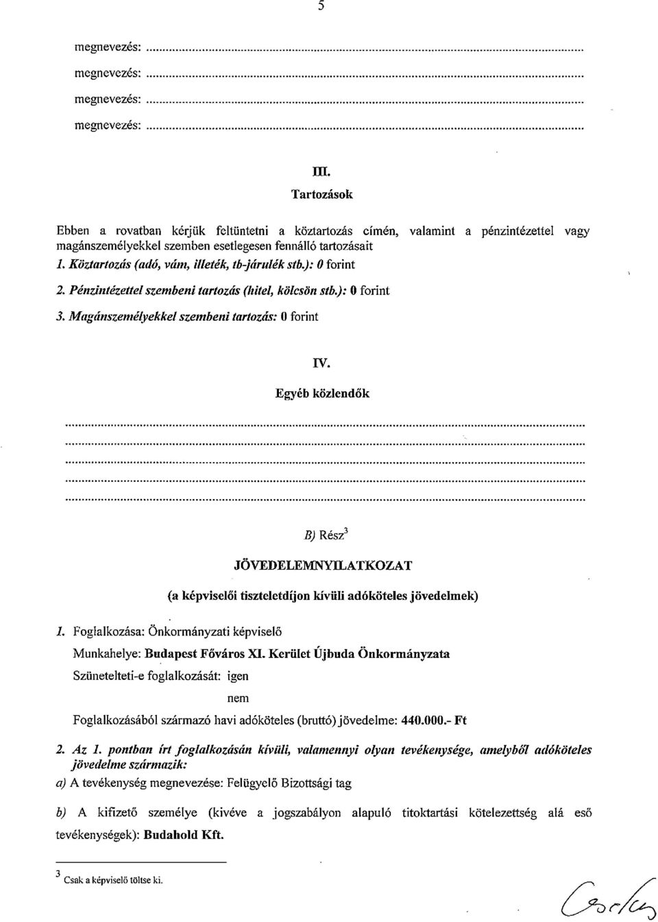 Köztartozás (adó, Vám, illeték, Kb-járulék stb.): O forint 2. Pénzintézettel szembeni tartozás (hitel, kölcsön sib.): O forint 3. Magánszemélyekkei szembeni tartozás: O forint Iv.