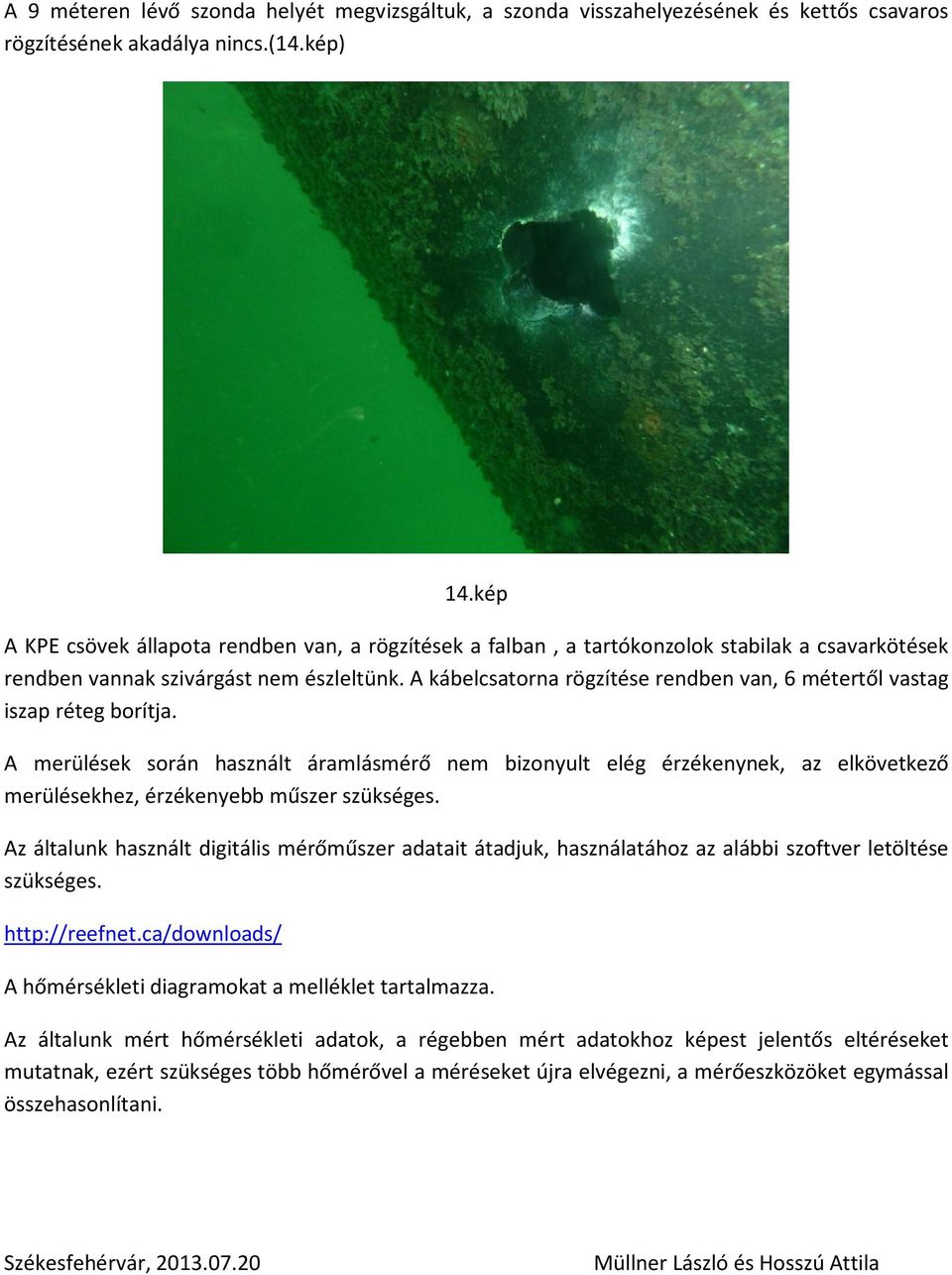 A kábelcsatorna rögzítése rendben van, 6 métertől vastag iszap réteg borítja.