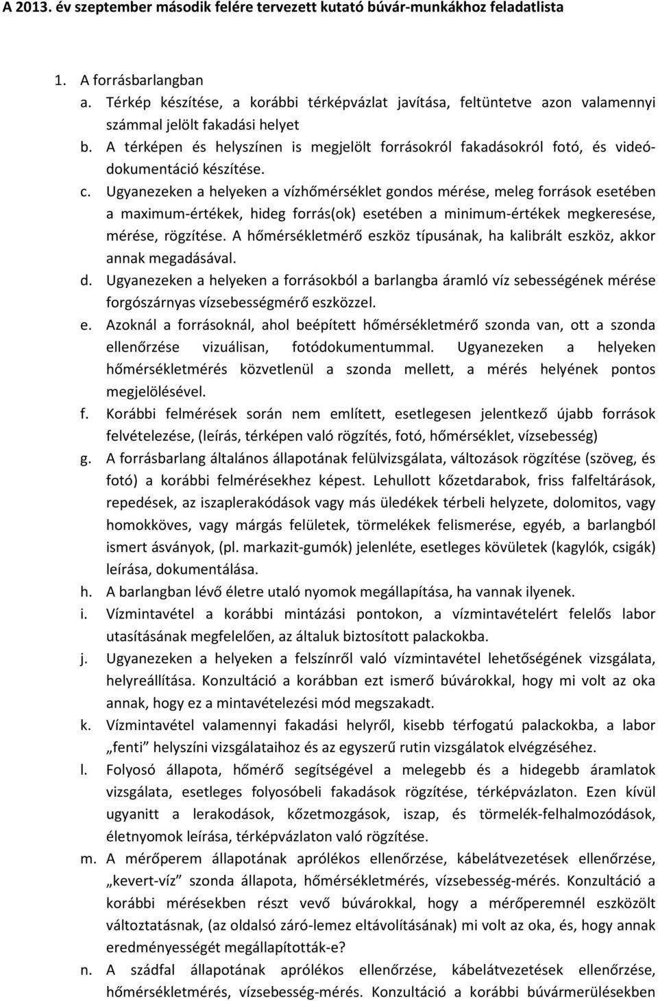 A térképen és helyszínen is megjelölt forrásokról fakadásokról fotó, és videódokumentáció készítése. c.
