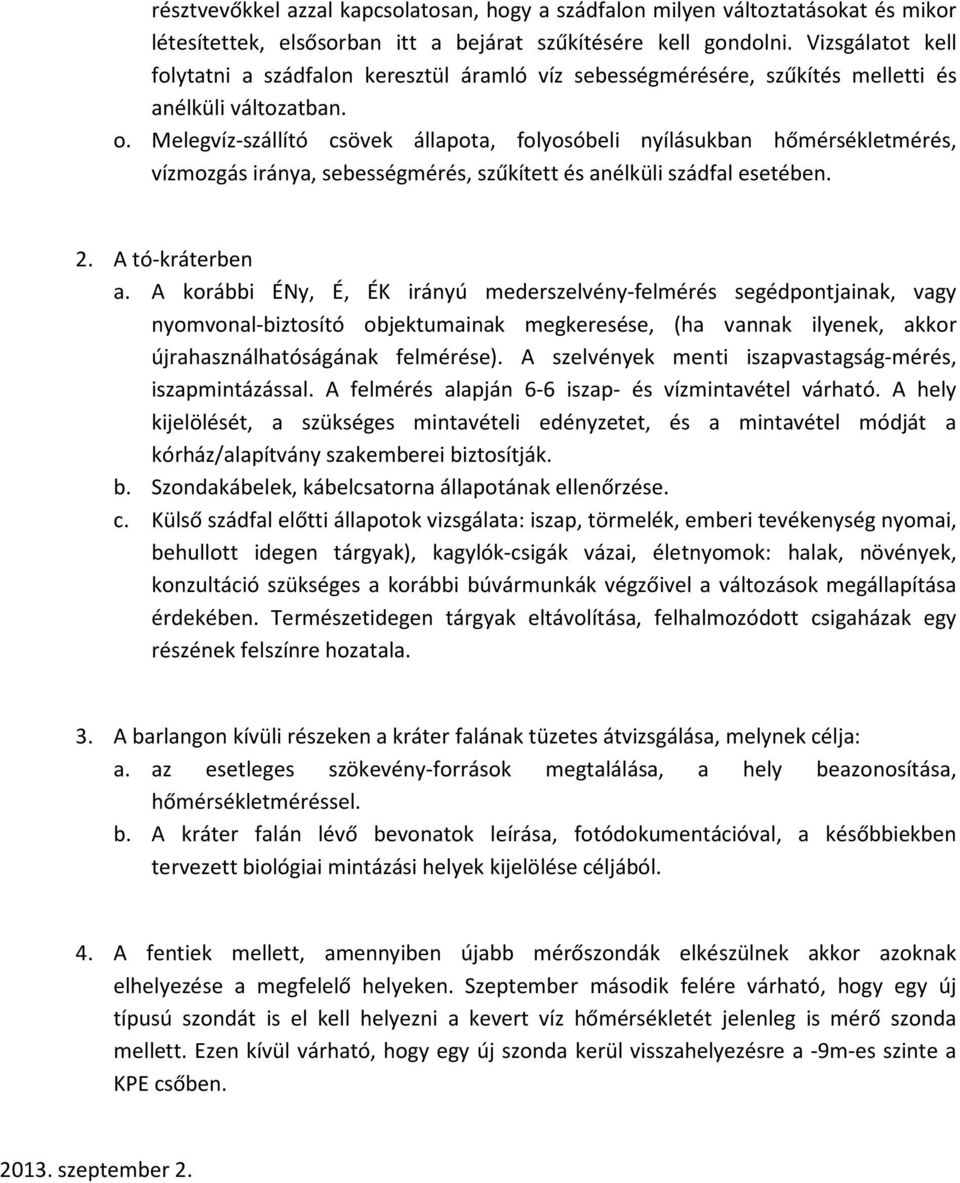 Melegvíz-szállító csövek állapota, folyosóbeli nyílásukban hőmérsékletmérés, vízmozgás iránya, sebességmérés, szűkített és anélküli szádfal esetében. 2. A tó-kráterben a.